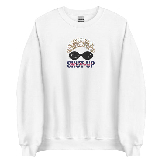 Shut Up Princess Embroidered Sweatshirt | Adult Gildan Unisex